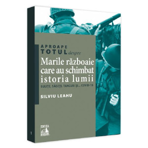 Aproape totul despre... Marile războaie care au schimbat istoria lumii