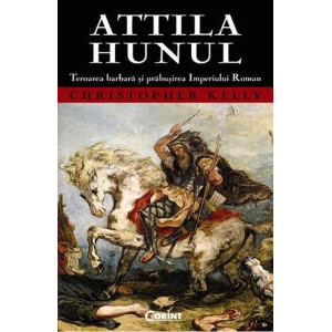 Attila Hunul. Teroarea barbară și prăbușirea Imperiului Roman