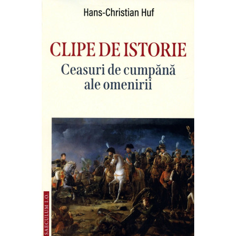 Clipe de istorie. Ceasuri de cumpăna ale omenirii