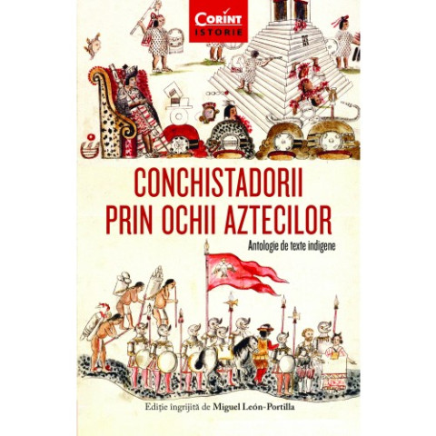 Conchistadorii prin ochii aztecilor. Antologie de texte indigene