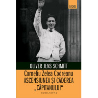 Corneliu Zelea Codreanu. Ascensiunea și căderea Căpitanului