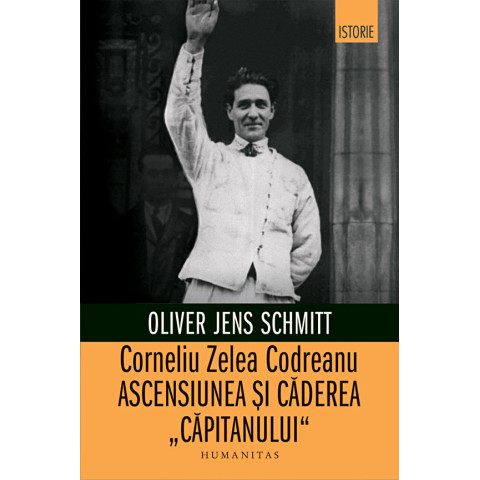 Corneliu Zelea Codreanu Ascensiunea și căderea „Căpitanului“