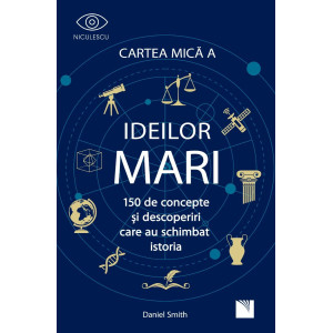 Cartea Mică a Ideilor Mari. 150 de concepte și descoperiri care au schimbat istoria