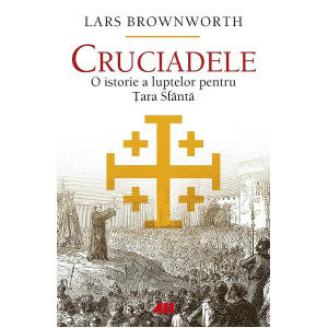 Cruciadele. O istorie a luptelor pentru Țara Sfântă