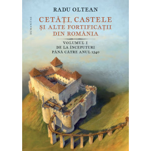 Cetăți, castele și alte fortificații din România. Vol. 1