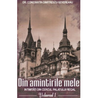 Din amintirile mele. Intimități din cercul palatului regal. Volumul 1