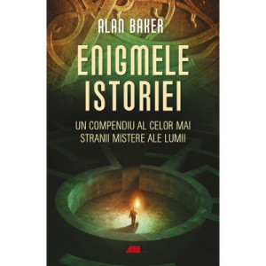 Enigmele istoriei. Un compendiu al celor mai stranii mistere ale lumii