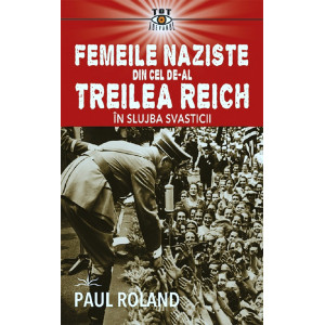 Femeile naziste din cel de-al Treilea Reich. În slujba Svasticii