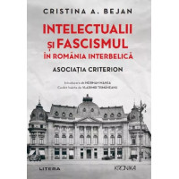 Intelectualii și fascismul în România interbelică. Asociația Criterion Intelectualii și fascismul în România interbelică. Asociația Criterion