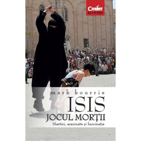 ISIS. Jocul morții. Martiri, asasinate și fascinație