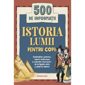 Istoria lumii pentru copii. 500 de informații