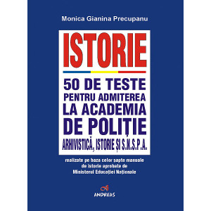 Istorie - 50 de teste pentru admiterea la Academia de Poliție, Arhivistică, istorie și SNSPA