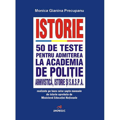 Istorie - 50 de teste pentru admiterea la Academia de Poliție, Arhivistică, istorie și SNSPA