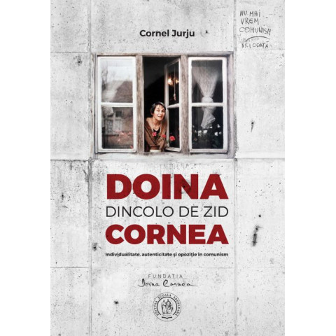 Doina Cornea: dincolo de zid. Individualitate, autenticitate şi opoziţie în comunism