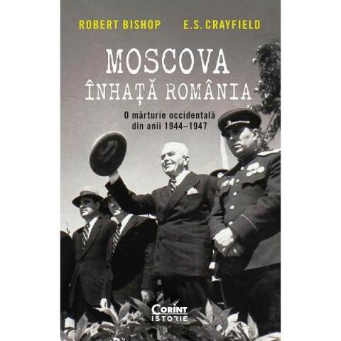 Moscova înhață România. O mărturie occidentală din anii 1944-1947