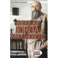Nicolae Iorga, necunoscut. Secretele vieții politice