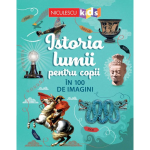 Istoria lumii pentru copii în 100 de imagini