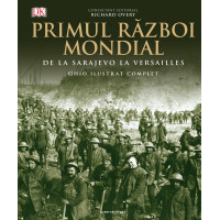 Primul Război Mondial. Ghid ilustrat complet