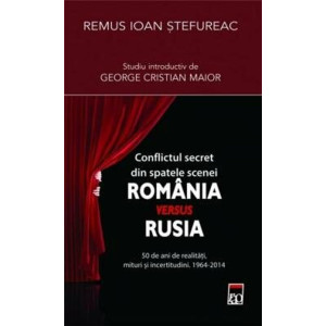 Conflictul secret din spatele scenei. România versus Rusia - 50 de ani de realități, mituri și incertitudini (1964-2014)