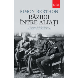 Război între aliaţi. Povestea rivalităţii dintre Churchill, Roosevelt şi de Gaulle