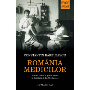 România medicilor Medici, țărani și igienă rurală în România de la 1860 la 1910