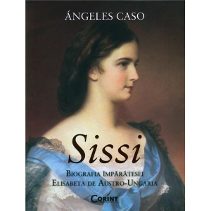 Sissi. Biografia Împărătesei Elisabeta de Austro-Ungaria