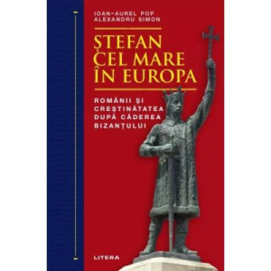 Ștefan cel Mare în Europa. Romanii și creștinătatea după căderea Bizantului
