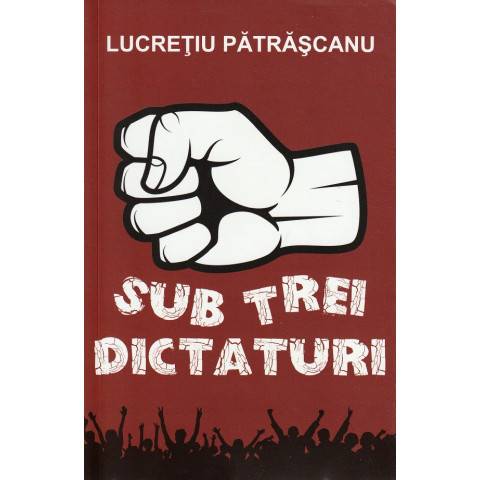 Sub trei dictaturi