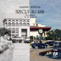 Trecut-au anii. Bucureștiul de ieri și de azi