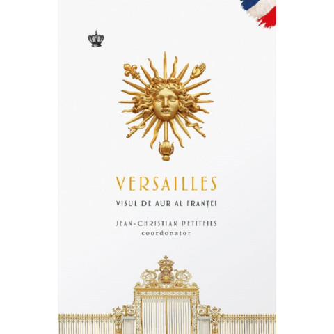 Versailles. Visul de aur al Franței