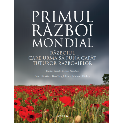 Primul Război Mondial. Războiul care urma să pună capăt tuturor războaielor