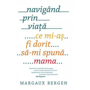 Navigând prin viață. Ce mi-aș fi dorit să-mi spună mama