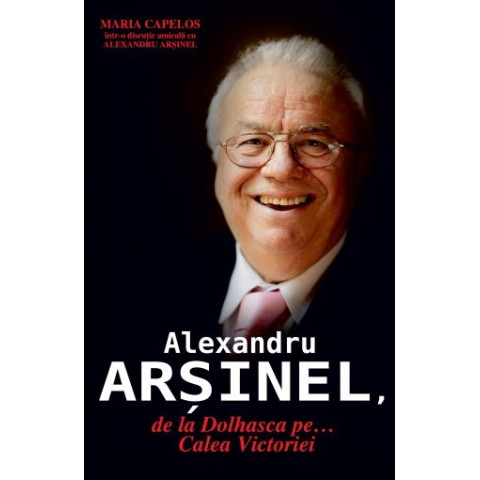 Alexandru Arșinel. De la Dolhasca pe... Calea Victoriei