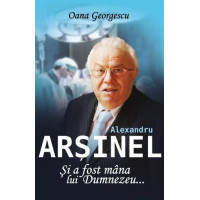 Alexandru Arșinel. Și a fost mâna lui Dumnezeu