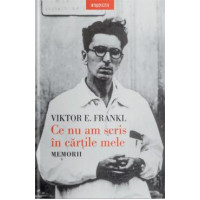 Ce nu am scris în cărțile mele. Memorii. Viktor E. Frankl