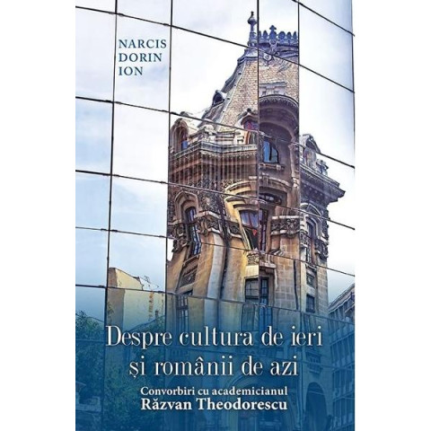 Despre cultura de ieri și românii de azi. Convorbiri cu academicianul Răzvan Theodorescu 