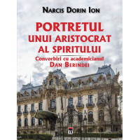 Portretul unui aristocrat al spiritului. Convorbiri cu academicianul Dan Berindei