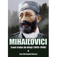 Mihailovici, eroul trădat de aliați 1893-1946