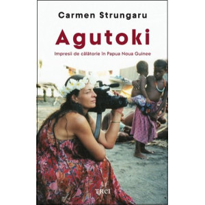Agutoki. Impresii de călătorie în Papua Noua Guinee