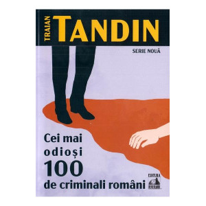 Cei mai odioși 100 de criminali români