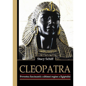 Cleopatra. Povestea fascinantă a ultimei regine a Egiptului