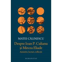 Despre Ioan P. Culianu și Mircea Eliade. Amintiri, lecturi, reflecții