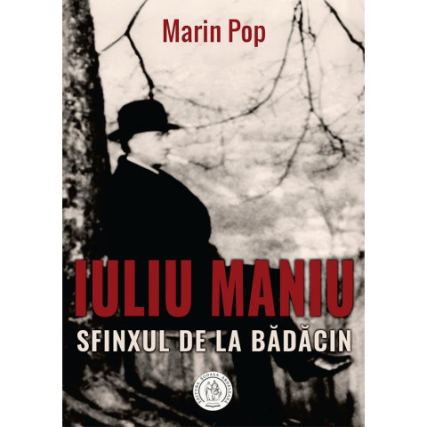 Iuliu Maniu. Sfinxul de la Bădăcin