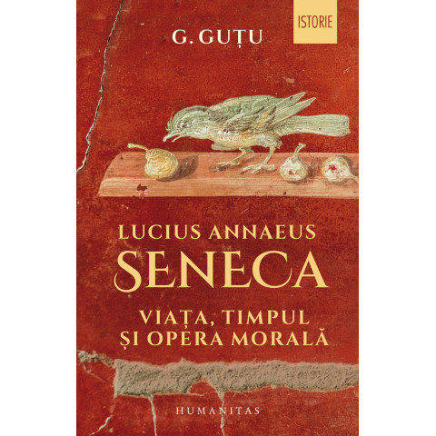 Lucius Annaeus Seneca. Viața, timpul și opera morală