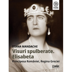 Visuri spulberate. Elisabeta, Principesa României, Regina Greciei