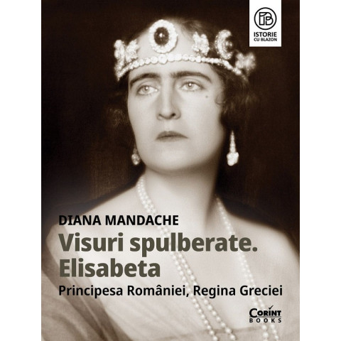 Visuri spulberate. Elisabeta, Principesa României, Regina Greciei