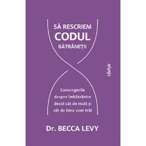 Să rescriem codul bătrâneții. Dr. Becca Levy