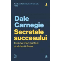 Secretele succesului. Cum să-ți faci prieteni și să devii influent. Ediție actualizată. Dale Carnegie