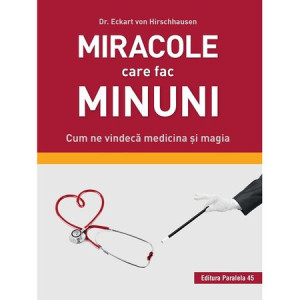 Miracole care fac minuni. Cum ne vindecă medicina și magia