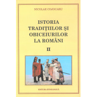 Istoria tradiţiilor şi obiceiurilor la români. Vol. II